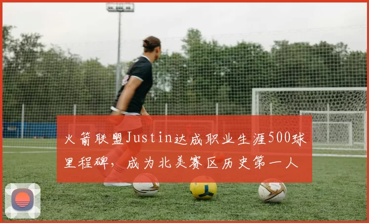 火箭联盟Justin达成职业生涯500球里程碑，成为北美赛区历史第一人