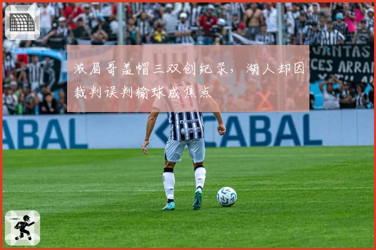 浓眉哥盖帽三双创纪录，湖人却因裁判误判输球成焦点